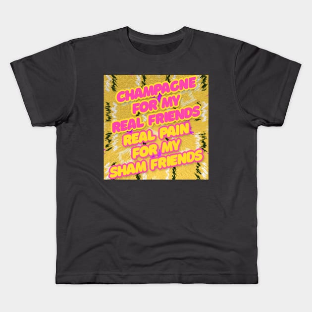 Champagne For My Real Friends // Real Pain For My Sham Friends #2 Kids T-Shirt by DankFutura